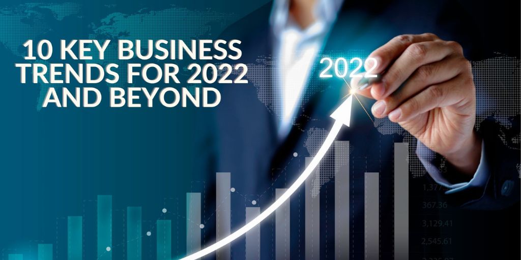 10 Key Business Trends For 2022 and Beyond