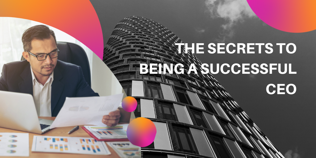 The secrets to being a successful CEO