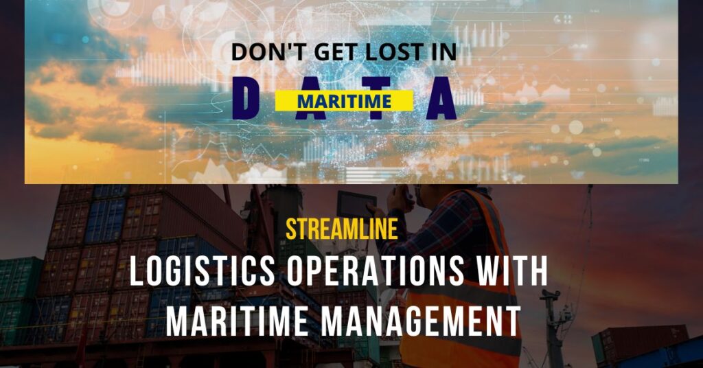 Don't Get Lost in Maritime Data- Streamline Logistics Operations with Maritime Management