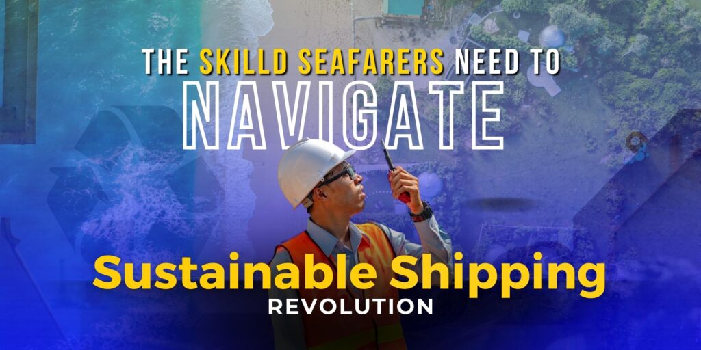The Skills Seafarers Need to Navigate the Sustainable Shipping Revolution